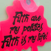 Filth Are My Politics Window Sign
